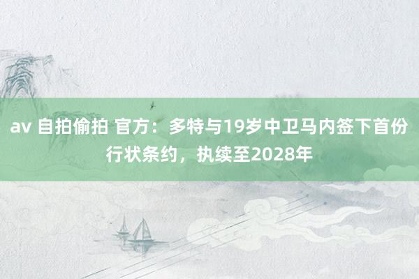 av 自拍偷拍 官方：多特与19岁中卫马内签下首份行状条约，执续至2028年