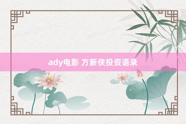 ady电影 方新侠投资语录